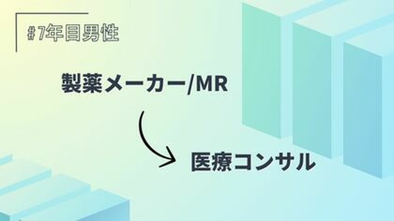製薬メーカーMR→医療コンサル/7年目/男性